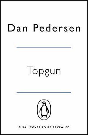 Topgun: The thrilling true story behind the action-packed classic film by Dan Pedersen, Dan Pedersen
