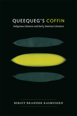 Queequeg's Coffin: Indigenous Literacies & Early American Literature by Birgit Brander Rasmussen