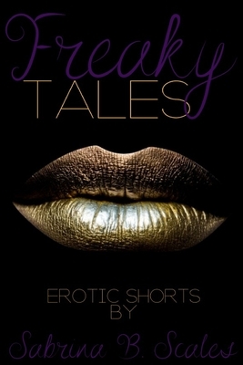 Freaky Tales: Erotic Shorts by Sabrina B. Scales