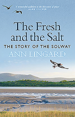 The Fresh and the Salt: The Story of the Solway by Ann Lingard