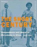 The Short Century: Independence and Liberation Movements in Africa, 1945-1994 by Okwui Enwezor, Chinua Achebe