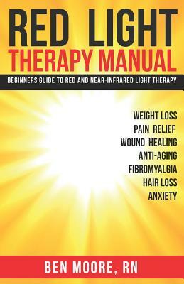 Red Light Therapy Manual: Beginners Guide to Red and Near-Infrared Light Therapy by Ben Moore