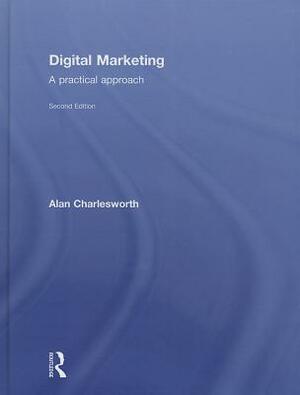 Digital Marketing: A Practical Approach by Alan Charlesworth