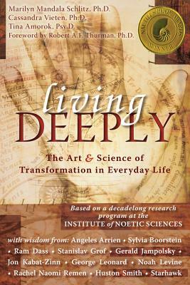 Living Deeply: The Art & Science of Transformation in Everyday Life by Tina Amorok, Marilyn Schlitz, Cassandra Vieten