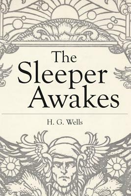 The Sleeper Awakes: Illustrated Revised Edition by H.G. Wells