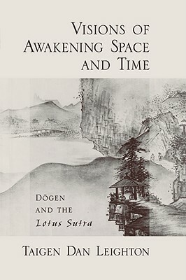 Visions of Awakening Space and Time: D&#333;gen and the Lotus Sutra by Taigen Dan Leighton