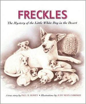 Freckles: The Mystery of the Little White Dog in the Desert by Paul M. Howey