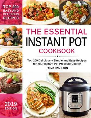 The Essential Instant Pot Cookbook: Top 200 Deliciously Simple and Easy Recipes for Your Instant Pot Pressure Cooker by Emma Hamilton