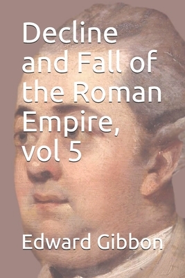 Decline and Fall of the Roman Empire, vol 5 by Edward Gibbon