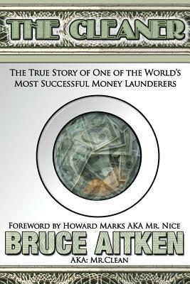 The Cleaner: The True Story of One of the World's Most Successful Money Launderers by Bruce Aitken