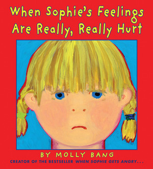 When Sophie's Feelings Are Really, Really Hurt by Molly Bang