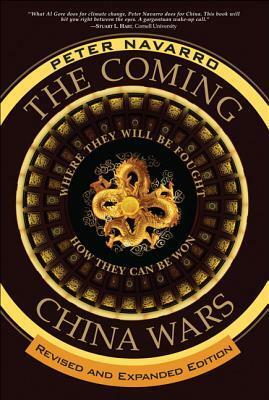 The Coming China Wars: Where They Will Be Fought and How They Can Be Won, Revised and Expanded Edition by Peter Navarro