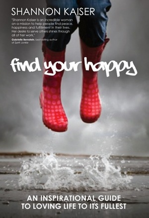 Find Your Happy: An Inspirational Guide to Loving Life to its Fullest by Shannon Kaiser