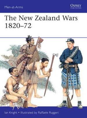 The New Zealand Wars 1820–72 by Ian Knight