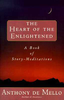 Heart of the Enlightened: A Book of Story Meditations by Anthony De Mello