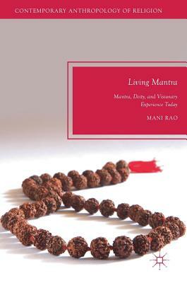 Living Mantra: Mantra, Deity, and Visionary Experience Today by Mani Rao