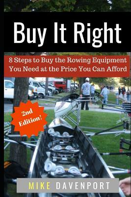 Buy It Right: 8 Steps to Buy the Rowing Equipment You Need at the Price You Can Afford by Mike Davenport