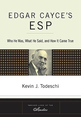 Edgar Cayce's ESP: Who He Was, What He Said, and How It Came True by Kevin J. Todeschi