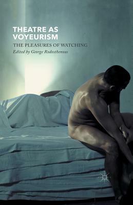 Theatre as Voyeurism: The Pleasures of Watching by 