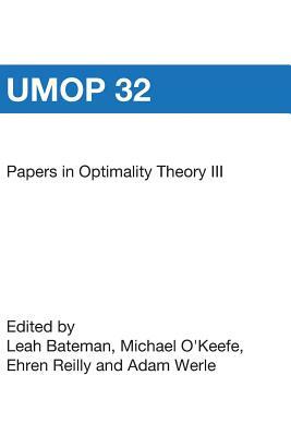 Papers in Optimality Theory III: University of Massachusetts Occasional Papers 32 by Leah Bateman, Michael O'Keefe, Ehren Reilly