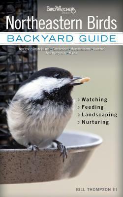 Northeastern Birds: Backyard Guide - Watching - Feeding - Landscaping - Nurturing - New York, Rhode Island, Connecticut, Massachusetts, Ve by Bill Thompson