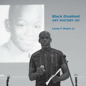 Black Disabled Art History 101 by Leroy Moore Jr