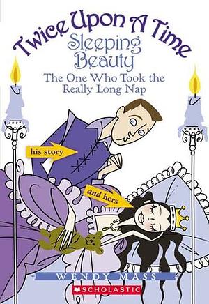 Sleeping Beauty: The One Who Took the Really Long Nap by Wendy Mass