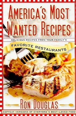 America's Most Wanted Recipes: Delicious Recipes from Your Family's Favorite Restaurants by Ron Douglas