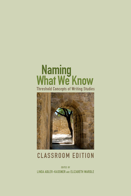 Naming What We Know: Threshold Concepts of Writing Studies by 