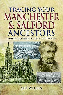 Tracing Your Manchester and Salford Ancestors by Sue Wilkes