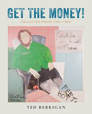 Get the Money!: Collected Prose by Ted Berrigan