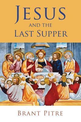 Jesus and the Last Supper by Brant Pitre