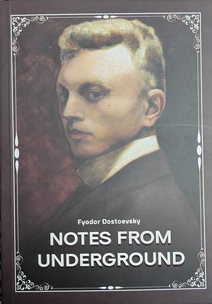 Notes from Underground by Fyodor Dostoevsky