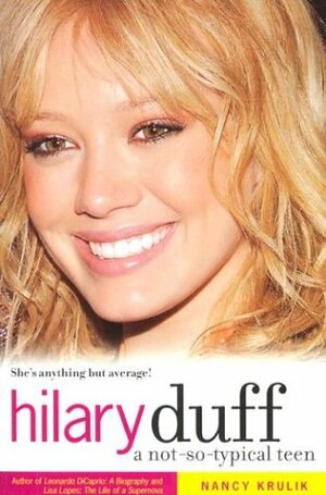 Hilary Duff: A Not-So-Typical Teen by Nancy Krulik