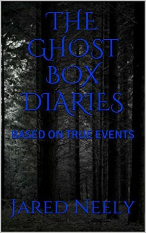 THE GHOST BOX DIARIES Based On True Events by Jared Neely