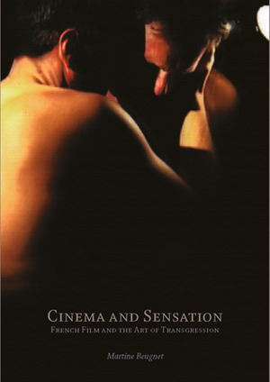 Cinema and Sensation: French Film and the Art of Transgression by Martine Beugnet