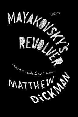 Mayakovsky's Revolver: Poems by Matthew Dickman