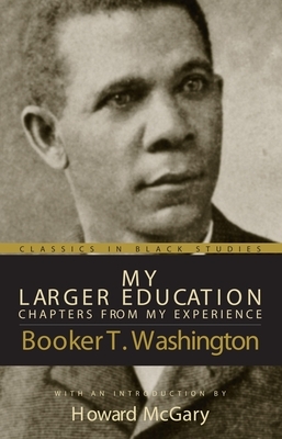 My Larger Education: Chapters from My Experience by Booker T. Washington