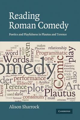 Reading Roman Comedy: Poetics and Playfulness in Plautus and Terence by Alison Sharrock