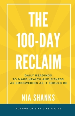The 100-Day Reclaim: Daily Readings to Make Health and Fitness as Empowering as It Should Be by Nia Shanks