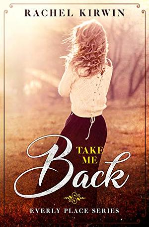 Take Me Back by Rachel Leigh, Rachel Kirwin