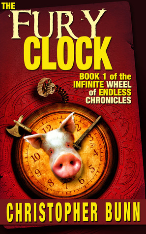 The Fury Clock (The Infinite Wheel of Endless Chronicles, #1) by Christopher Bunn