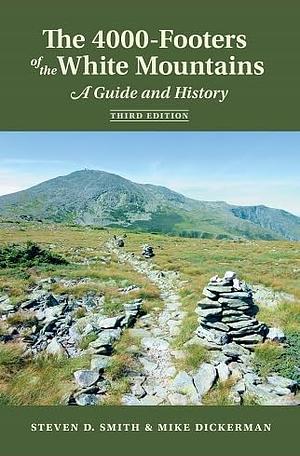 The 4000-footers of the White Mountains: A Guide and History by Steven D. Smith, Mike Dickerman