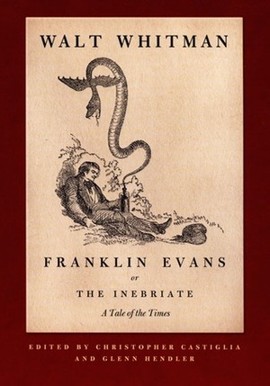 Franklin Evans, or The Inebriate: A Tale of the Times by Christopher Castiglia, Glenn Hendler, Walt Whitman