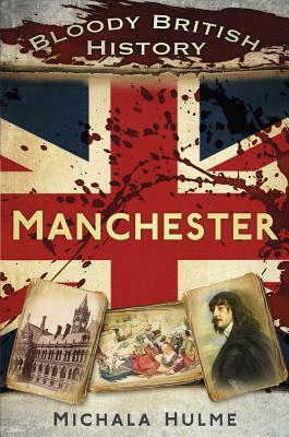 Bloody British History: Manchester by Michala Hulme