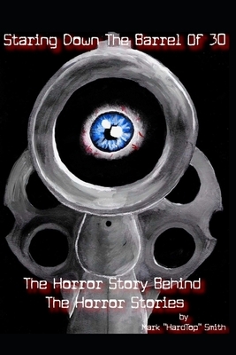 Starring Down the Barrel of 30: The Horror Story Behind the Horror Stories by Mark Anthony Smith