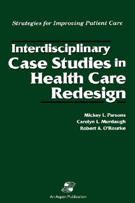 Interdisciplinary Case Studies in Health Care Redesign by Mickey L. Parsons, Parsons, Carolyn L. Murdaugh
