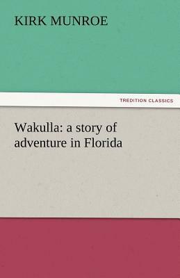 Wakulla: A Story of Adventure in Florida by Kirk Munroe