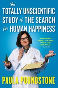 The Totally Unscientific Study of the Search for Human Happiness by Paula Poundstone