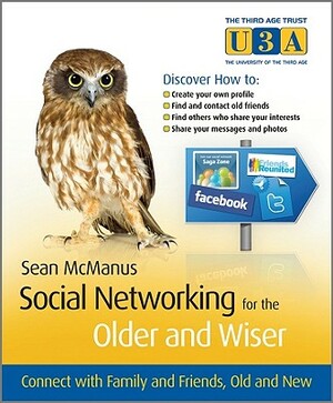 Social Networking for the Older and Wiser: Connect with Family and Friends, Old and New by Sean McManus